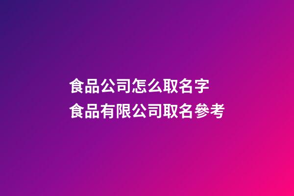食品公司怎么取名字 食品有限公司取名參考-第1張-公司起名-玄機派